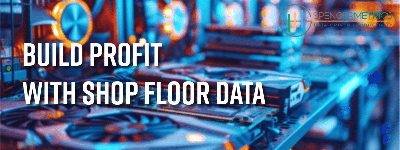 Build Profit with Shop Floor Data